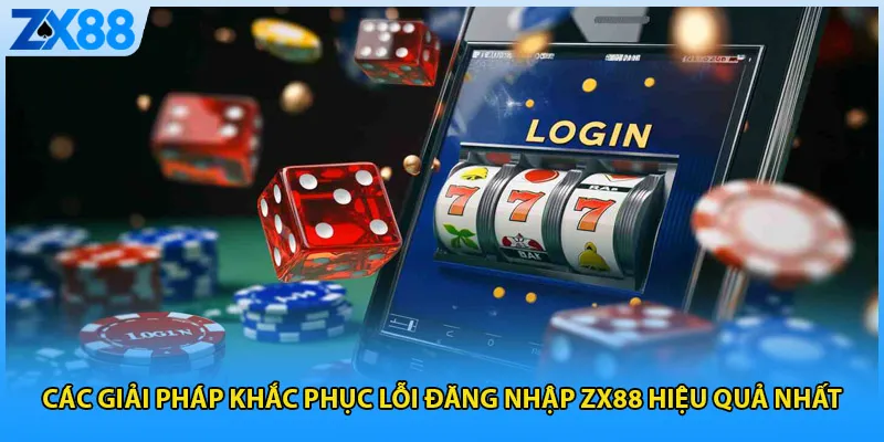 Các giải pháp khắc phục lỗi đăng nhập ZX88 hiệu quả nhất