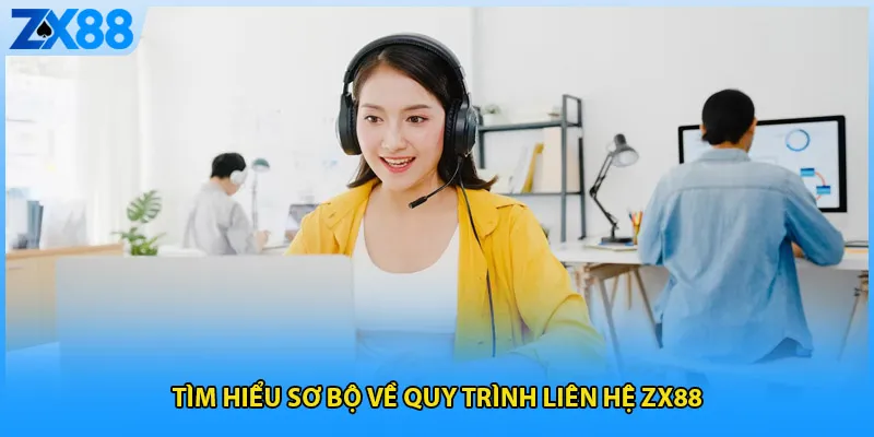 Tìm hiểu sơ bộ về quy trình liên hệ ZX88